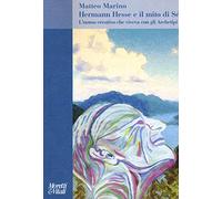 Hermann Hesse e il mito di Sé. L'uomo creativo che viveva con gli Archetipi