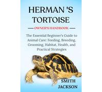HERMANN’S TORTOISE: The Essential Beginner’s Guide to Animal Care: Feeding, Breeding, Grooming, Habitat, Health, and Practical Strategies