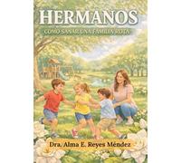 Hermanos, como sanar una familia rota.: lo que nos separo sin darnos cuenta.