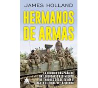Hermanos de armas: La heroica campaña de un legendario regimiento de tanques desde el Día D hasta el final de la guerra