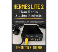 Hermes Lite 2 Ham Radio Station Projects: Portable Field Builds, CW Keyer & Audio Interfaces, Antenna Systems, Remote Operation & Complete SDR Integration
