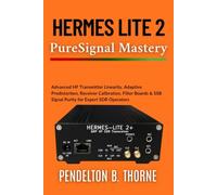 Hermes Lite 2 PureSignal Mastery: Advanced HF Transmitter Linearity, Adaptive Predistortion, Receiver Calibration, Filter Boards & SSB Signal Purity for Expert SDR Operators