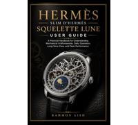 Hermès Slim d’Hermès Squelette Lune User Guide: A Practical Handbook for Understanding Mechanical Craftsmanship, Daily Operation, Long-Term Care, and Peak Performance: 1