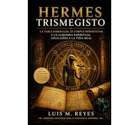 Hermes Trismegisto y el Hermetismo Explicado: La Tabla Esmeralda, el Corpus Hermeticum y la alquimia espiritual aplicados a la vida real