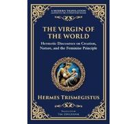 The Virgin of the World: Ancient Mysteries of Creation, Divinity, and the Soul