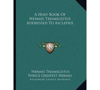 Hermes Trismegistus Thrice A Holy Book Of Hermes Trismegistus Addres (Tascabile)