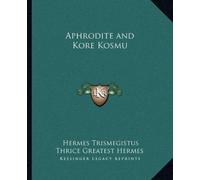 Hermes Trismegistus Thrice Greatest Hermes Aphrodite and Kore Kosmu (Tascabile)