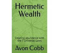Hermetic Wealth: Creating Abundance with the 7 Universal Laws
