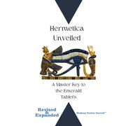 Hermetica Unveiled: A Master Key Revised and Expanded