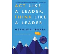 Herminia Ibarra Act Like a Leader, Think Like a Leader (Copertina rigida)