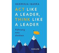 Herminia Ibarra Act Like a Leader, Think Like a Leader: Führung neu (Tascabile)
