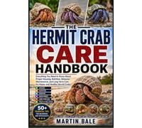 HERMIT CRAB CARE HANDBOOK: Everything You Need to Know About Proper Housing, Nutrition, Behavior, Maintenance, and Long-Term Care for Happy and Healthy Hermit Crabs.