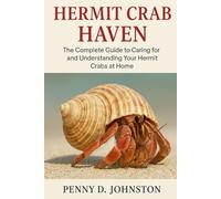 Hermit Crab Haven: The Complete Guide to Caring for and Understanding Your Hermit Crabs at Home