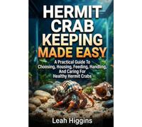HERMIT CRAB KEEPING MADE EASY: A Practical Guide To Choosing, Housing, Feeding, Handling, And Caring For Healthy Hermit Crabs