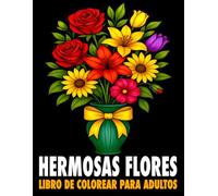 Hermosas Flores - Libro de Colorear para Adultos: 50 preciosas ilustraciones florales para relajarse, reducir el estrés y disfrutar del arte de colorear