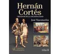 Hernan Cortes. Creador de la nacionalidad (Spanish Edition)