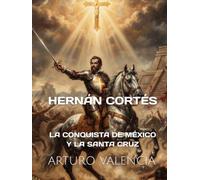 HERNÁN CORTÉS: LA CONQUISTA DE MÉXICO Y LA SANTA CRUZ