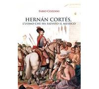Hernán Cortés. L'uomo che ha salvato il Messico