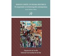Hernán Cortés. Un dilema histórico: El conquistador en la historiografía contemporánea: 81