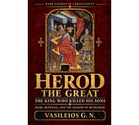 HEROD THE GREAT: THE KING WHO KILLED HIS SONS: Rome, Betrayal, and the Shadow of Bethlehem