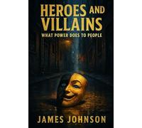 Heroes and Villains: What Power Does to People