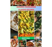 HEROES COOKBOOK FLAVOR RECIPES: Classic Modern Ingredients Meals Diet Plan With Delicious Wholesome Gluten-free Dishes To Amplify Your Cooking