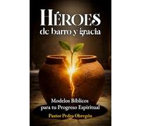 HÉROES DE BARRO Y GRACIA: Modelos Bíblicos Para Tu Progreso Espiritual