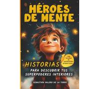 Héroes de Mente - Historias para Descubrir tus Superpoderes Interiores: Cuentos inspiradores para chicos - Un libro sobre la autoconfianza, la amistad y el coraje para niños extraordinarios.