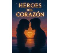 Héroes del corazón: Donde el amor y el propósito se encuentran y nace una historia que late como tú: 1