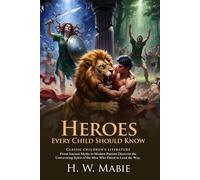 Heroes Every Child Should Know: Classic Stories of History's Greatest Figures: Inspirational Valor for Young Readers - Illustrated with Biography and Commentary