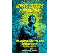 HEROES, HAZARDS & HOODLUMS!: 100+ Random Tables for Super Powered TTRPGs