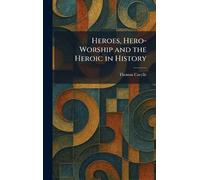 Heroes, Hero-Worship and the Heroic in History