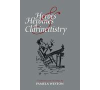 Heroes & Heroines of Clarinettistry: A Selection from Writings by Pamela W...