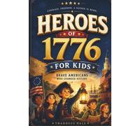 HEROES OF 1776 FOR KIDS: Brave Americans Who Changed History