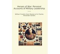 Heroes of War: Personal Accounts of Military Leadership