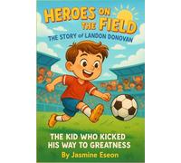 Heroes on the Field: The Story of Landon Donovan: The Kid Who Kicked His Way to Greatness