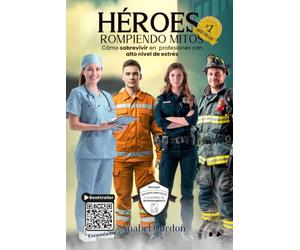 Héroes. Rompiendo Mitos: Cómo sobrevivir en profesiones con alto nivel de estrés