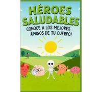 Héroes Saludables: Conoce A Los Marjores Amigos de Tu Cuerpo