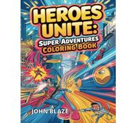 Heroes Unite: Super Adventures Coloring Book: Epic Coloring Fun for Kids Ages 4-10: Unleash Creativity with Action-Packed Heroes and Amazing Adventures!