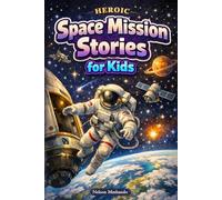 Heroic Space Mission Stories for Kids: Blast off into Rocket Launches, Astronaut Adventures & Cosmic Discoveries (Perfect for Young Space Fans)