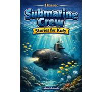 Heroic Submarine Crew Stories for Kids: Dive beneath the Ocean for Secret Missions & Underwater Adventures (Great for Young Sea Explorers)