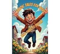HEROIC TALES FOR BOYS WHO DARE TO DREAM: Inspiring Adventures For Young Readers About Bravery, Confidence, and Friendship