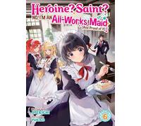 Heroine? Saint? No, I'm an All-Works Maid (And Proud of It)! (Light Novel) Vol. 6