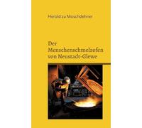 Herold Zu Moschdehner Der Menschenschmelzofen von Neustadt-Glewe (Tascabile)