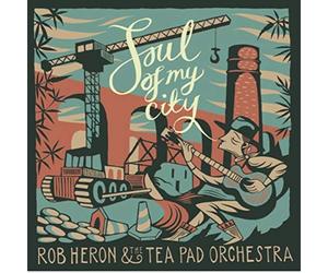 Heron,Rob & the Tea Pad Orchestra - Soul of My City