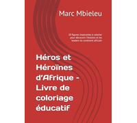Héros et Héroïnes d’Afrique - Livre de coloriage éducatif: 20 figures inspirantes à colorier pour découvrir l’histoire et les leaders du continent africain