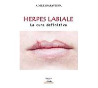 Herpes labiale. La cura definitiva. Ediz. per la scuola