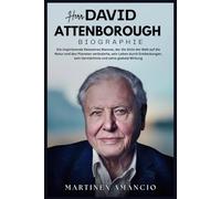 Herr. DAVID ATTENBOROUGH: Die inspirierende Reiseeines Mannes, der die Sicht der Welt auf die Natur und den Planeten veränderte sein Leben durch Entdeckungen, sein Vermächtnis und seine globale Wirku