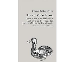 Herr Maschine oder Vom wunderlichen Leben und Sterben des Julien Offray de La Mettrie: Historische Miniatur