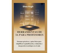 HERRAMIENTAS DE IA PARA PROFESORES: Sistemas prácticos y guías listas para simplificar la planificación, evaluación e integración tecnológica en el aula